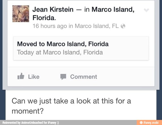 Jean Kirstein
in Marco Island,
Florida.
16 hours ago in Marco Island, FL
Moved to Marco Island, Florida
Today at Marco Island, Florida
Can we just take a look at this for a
moment?