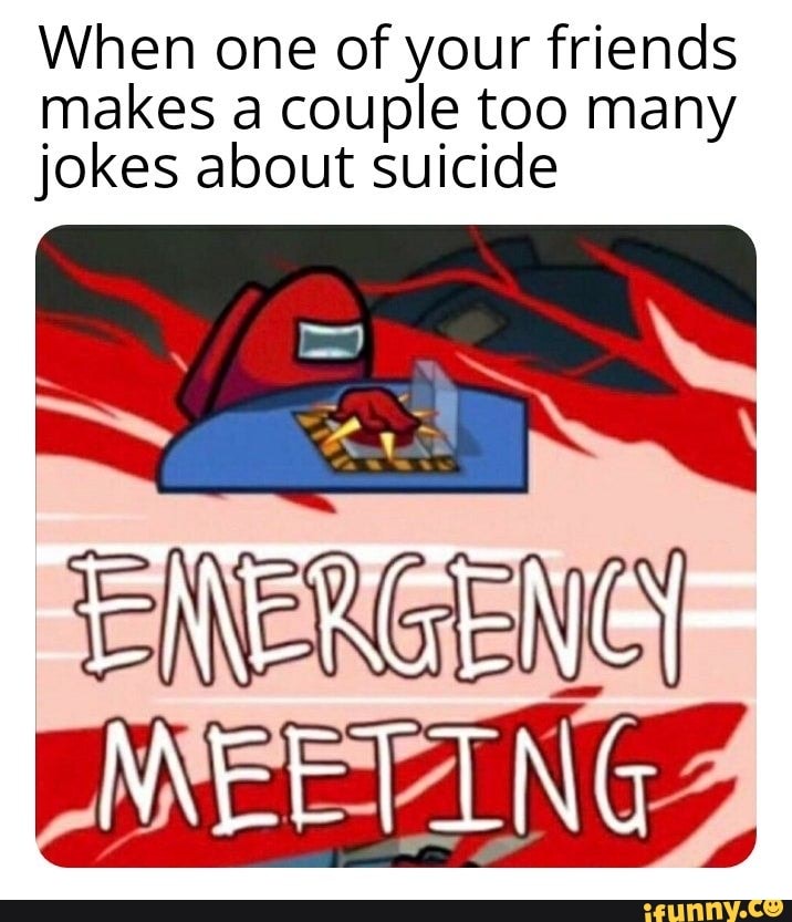 When one of your friends makes a couple too many jokes about suicide
ENERGENGY MEETING