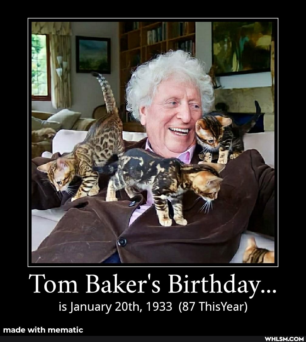 Tom Baker's Birthday...
is January 20th, 1933 (87 ThisYear)