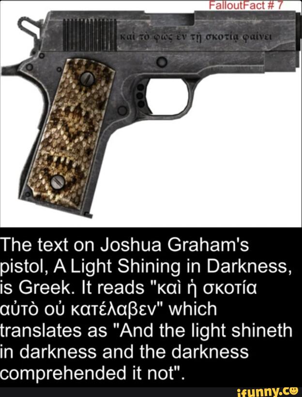 The Text On Joshua Graham S Pistol A Light Shining In Darkness Is Greek It Reads Kai