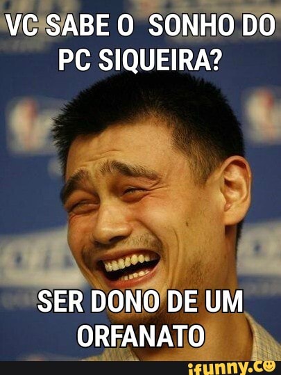 VC SABE O SONHO DO PC SIQUEIRA?
SER DONO DE UM ORFANATO