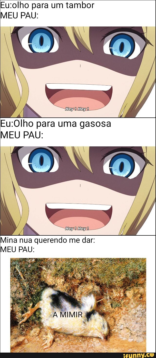 Eu:olho para um tambor
MEU PAU:
Eu:Olho para uma gasosa
MEU PAU:
Mina nua querendo me dar:
MEU PAU: