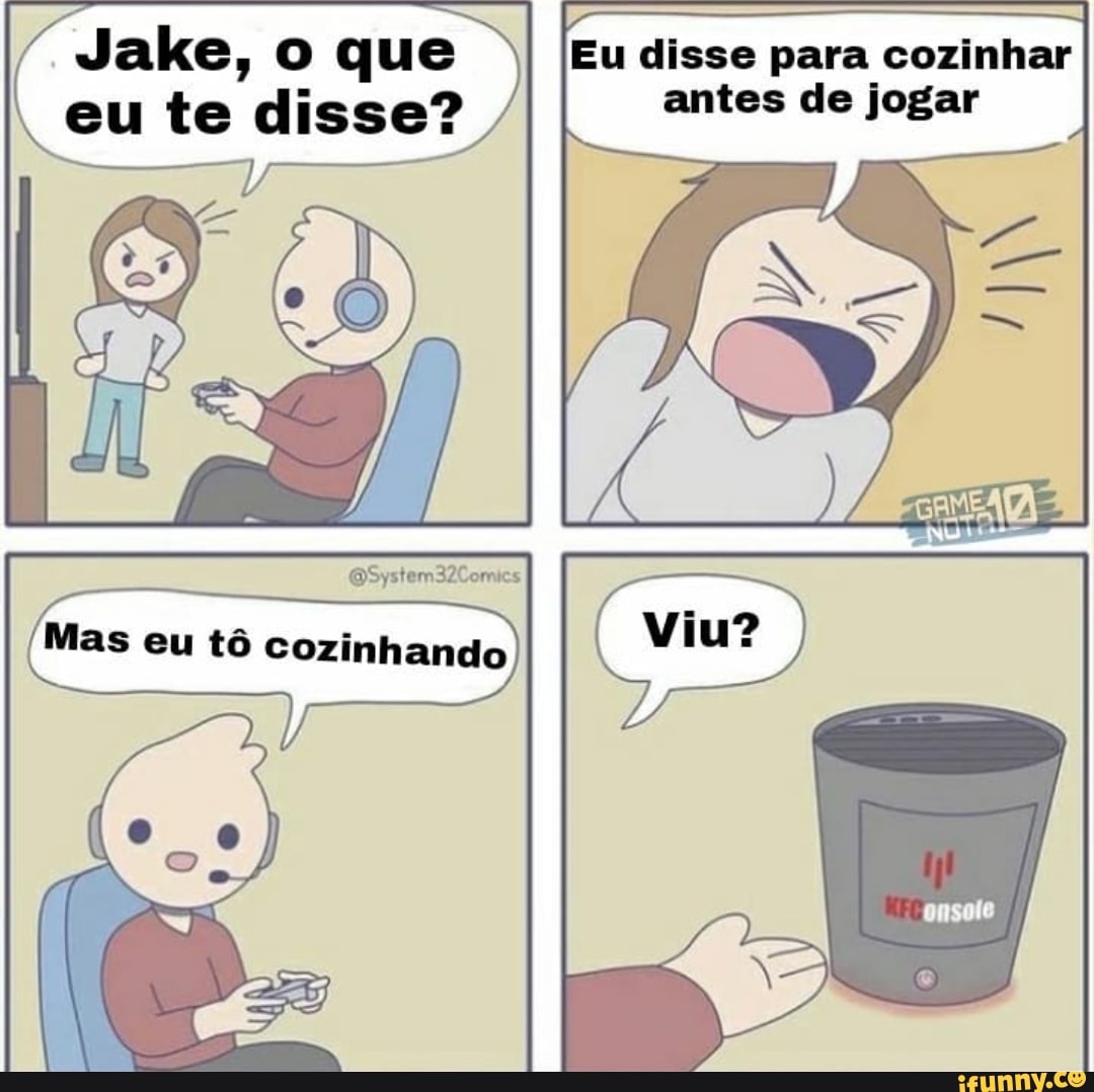 Jake, o que Eu disse para cozinhar eu te disse? antes de jogar
ystem 32Comcs
es
Mas eu tô cozinhando