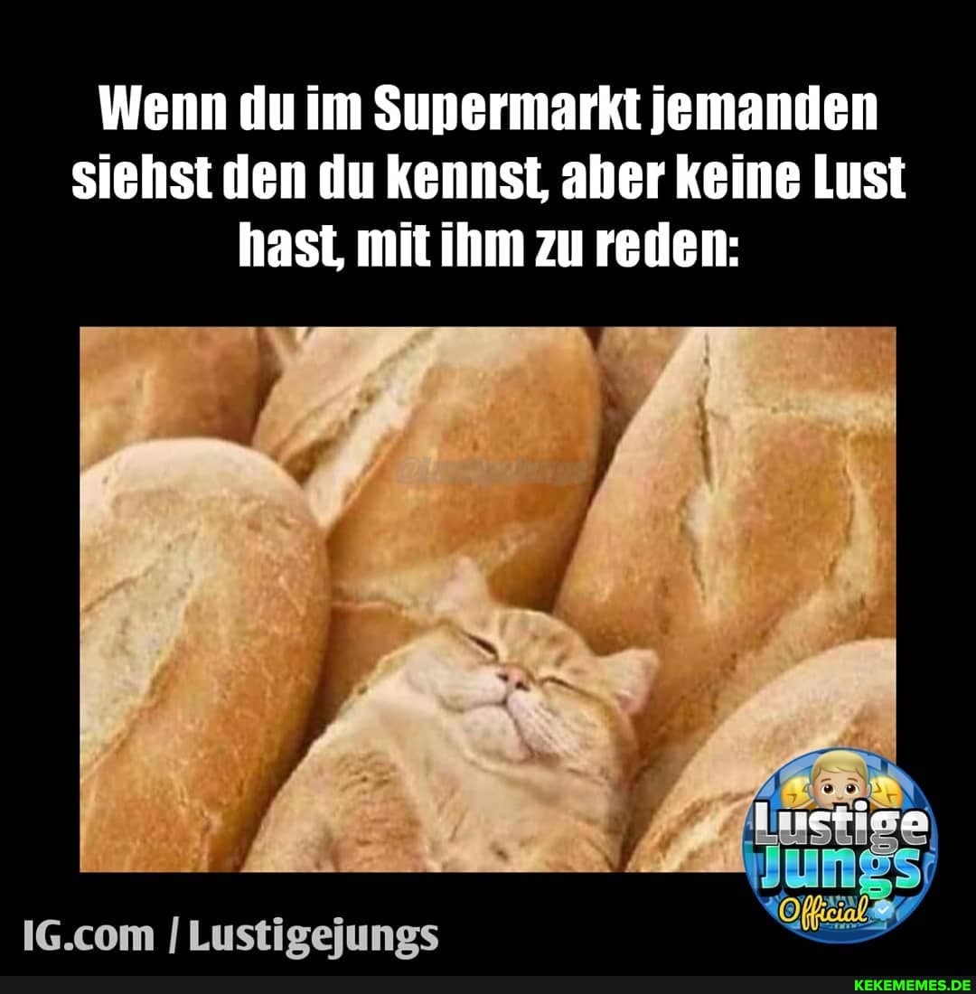 Wenn du im Supermarkt jemanden siehst den du kennst, aber keine Lust hast, mit ihm zu reden:
Lustigejungs