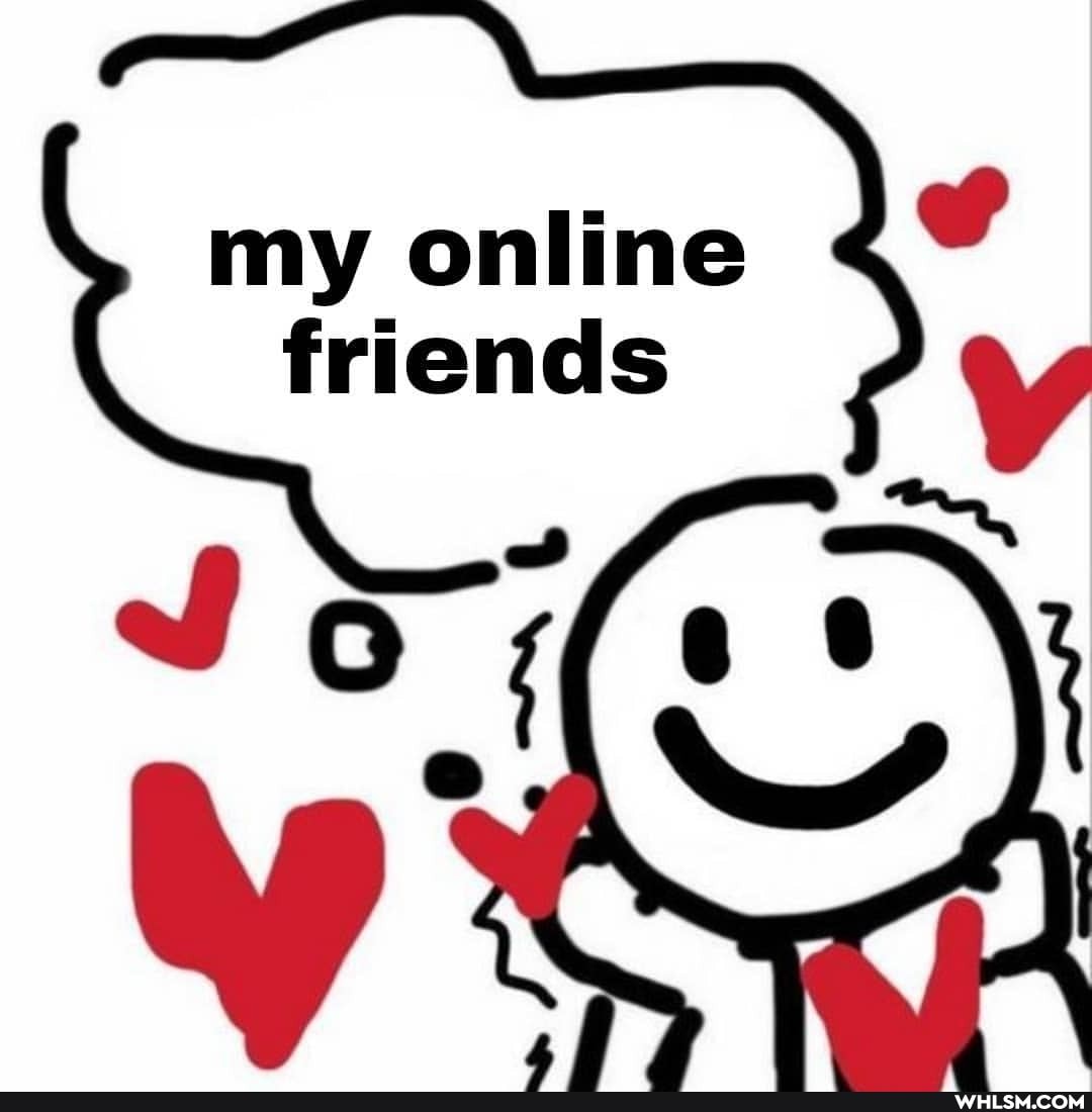 my online friends af