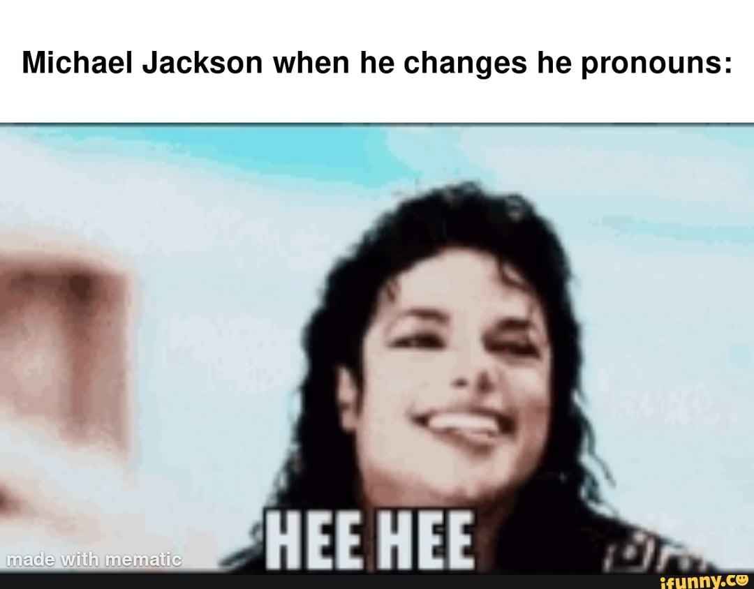Michael Jackson when he changes he pronouns with mematic iFunny