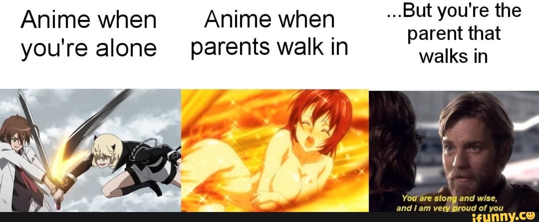 Anime when Anime when --But you're the parent that you're alone parents walk in walks in - iFunny :)