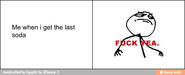 Me when i get the last
soda