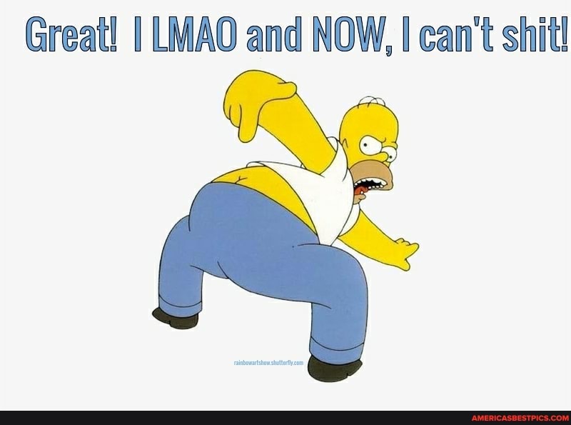 Great! LMAO and NOW, I can't shit!