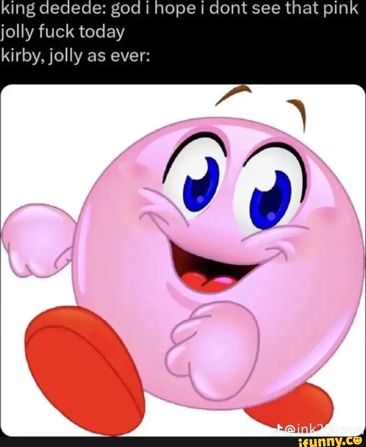 Ing dedede: god I nope dont see that pin jolly fuck today kirby, jolly as  ever: - iFunny