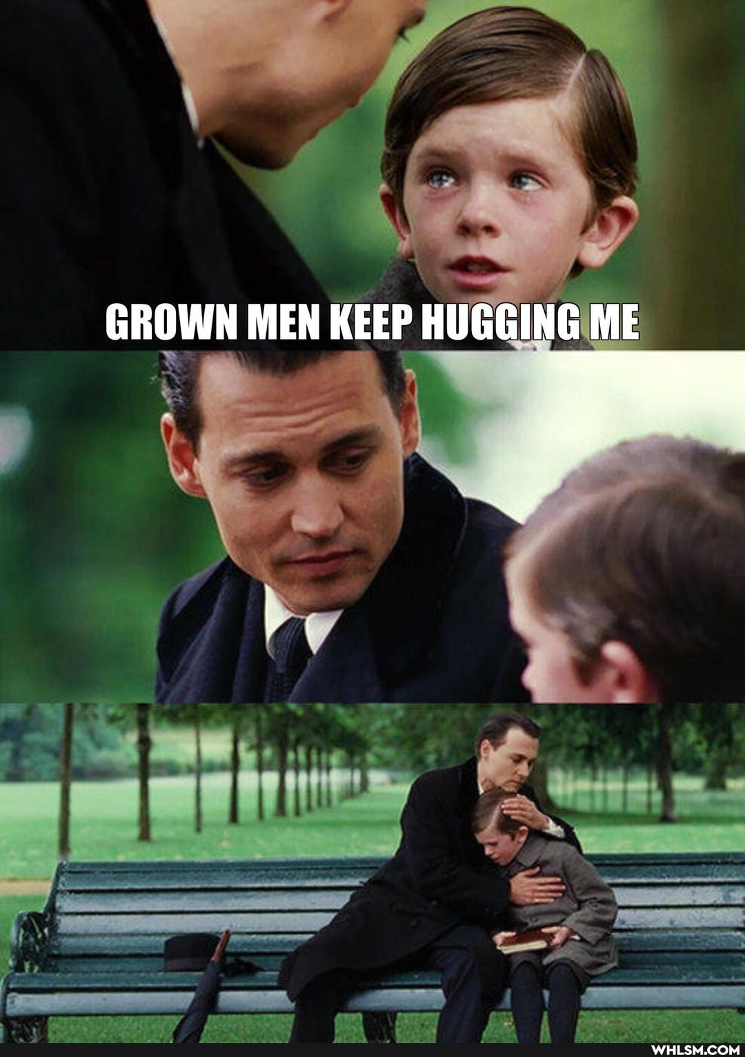 GROWN MEN KEEP HUGGING ME