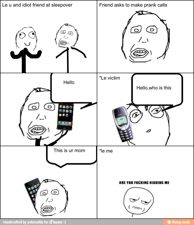 Le u and idiot friend at sleepover Friend asks to make prank calls
e
See Ta)
This is ur mom
DO
LN
e
E
y