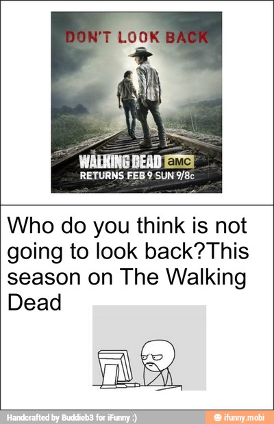 RETURNS FEB 9 SUN Y/8c
Who do you think is not
going to look back? This
season on The Walking
Dead