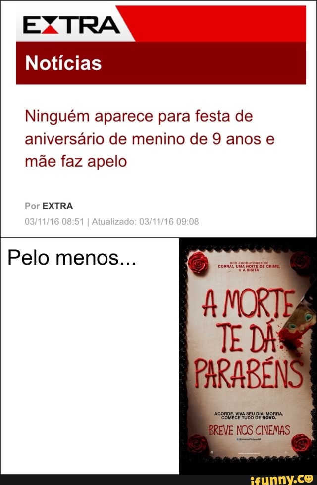 Ninguém aparece para festa de
aniversário de menino de 9 anos e
mãe faz apelo
EXTRA
Pelo menos...