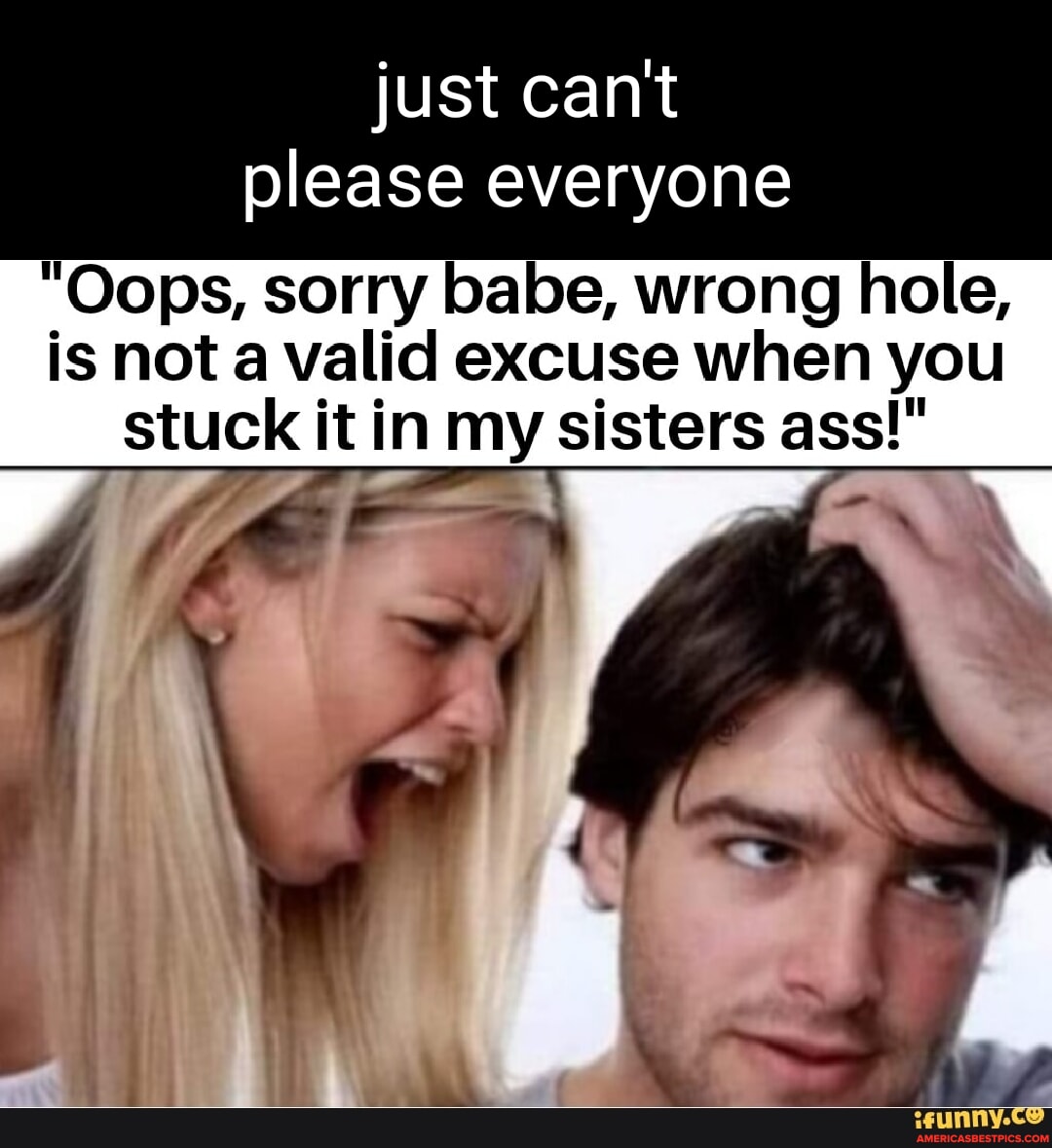 Just Cant Please Everyone Oops Sorry Babe Wrong Hole Is Not A Valid Excuse When You Stuck It 2551