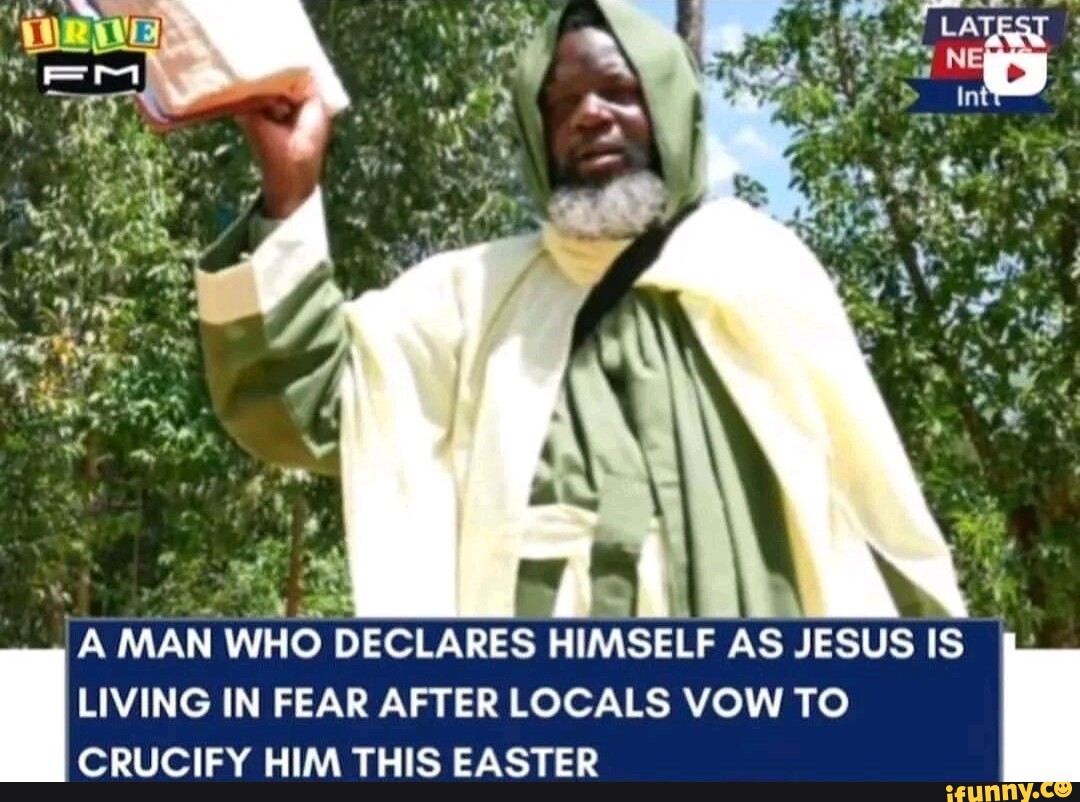 A MAN WHO DECLARES HIMSELF AS JESUS IS LIVING IN FEAR AFTER LOCALS VOW ...