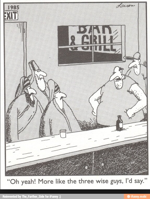 "Oh yeah! More like the three wise guys, 'd say."