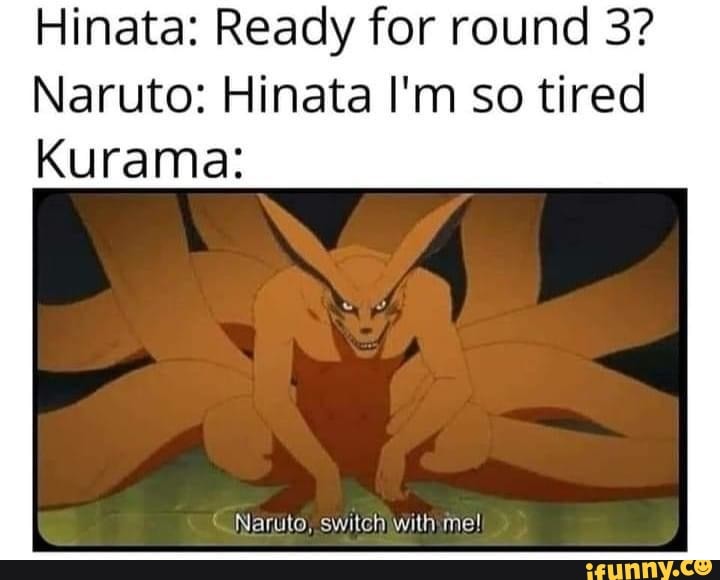 Hinata: Ready for round 3? Naruto: Hinata I'm so tired Kurama: Naruto ...