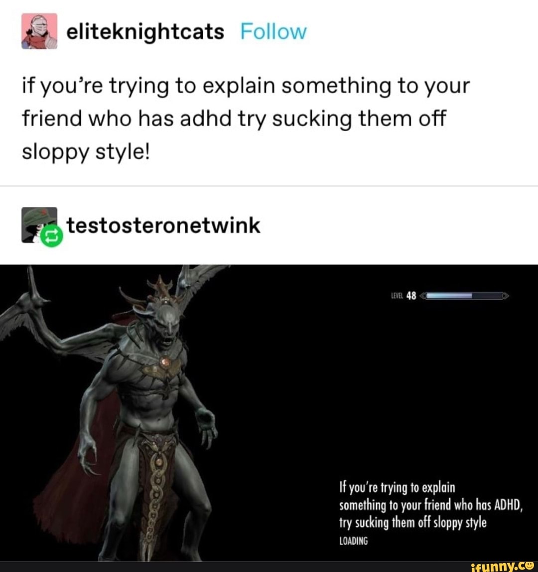 if you're trying to explain something to your friend who has adhd try sucking them off
sloppy style!
testosteronetwink
If you're trying to explain
something to your friend who has ADHD, try sucking them off sloppy style
LOADING