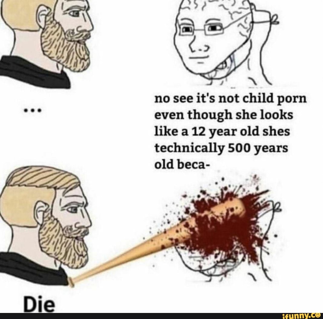 no see it's not child porn
even though she looks
like a 12 year old shes
technically 500 years
old beca-