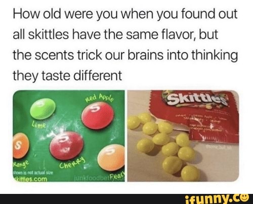 How Old Were You When You Found Out All Skittles Have The Same Flavor But The Scents Trick Our