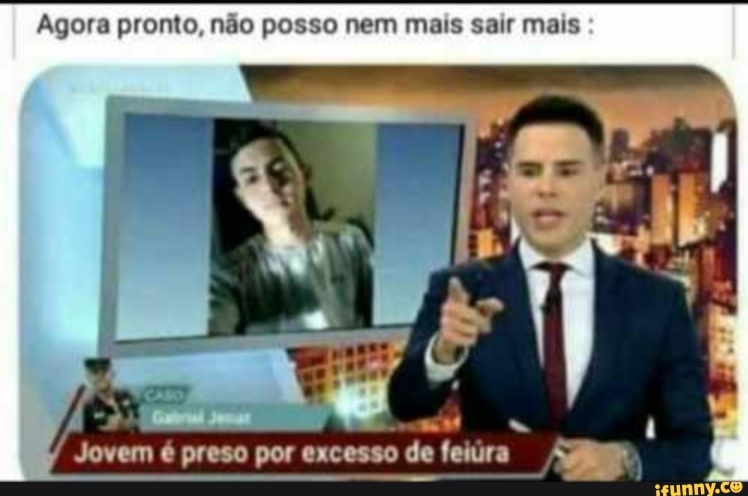 Agora pronto, não posso nem mais sair mais
Jovem é preso por excesso de feiura