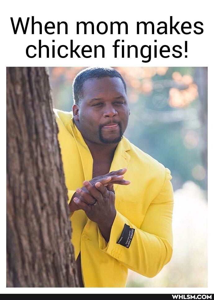 When mom makes chicken fingies!
null