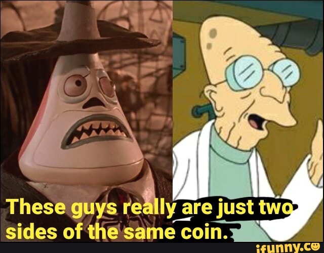 These guys re ly are just tw sides of the coin.