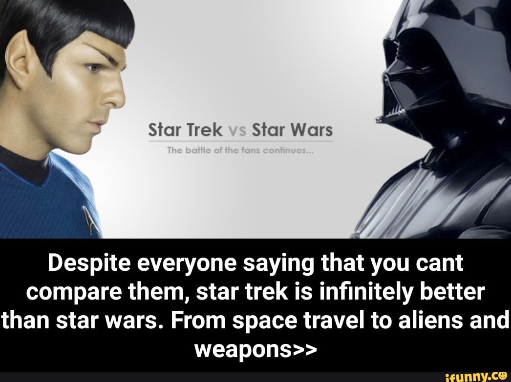 Star Trek S’rar Wars Despite everyone saying that you cant compare them