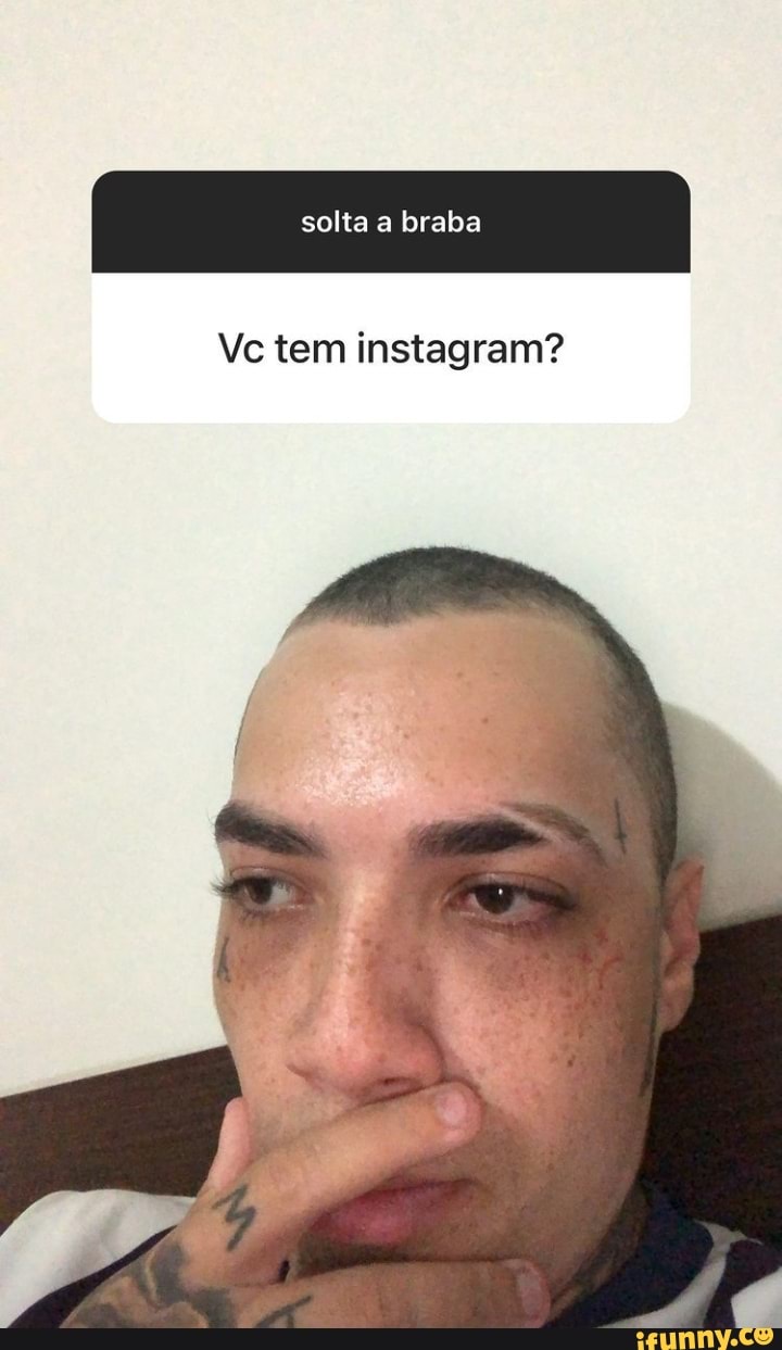solta a braba
Vc tem instagram?