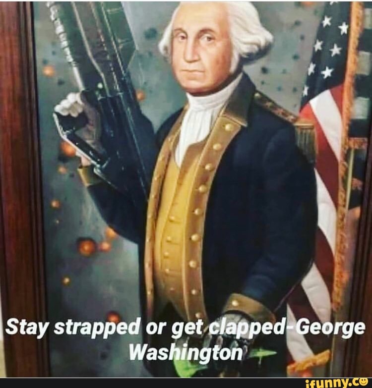 Stay strapped or get clapped-George Washington - iFunny