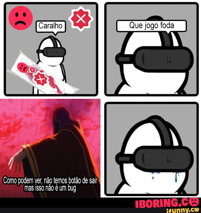 Que jogo foda
Como podem ver, não temos botão de sair mas isso não é um bug I
PAN
RING.CO
