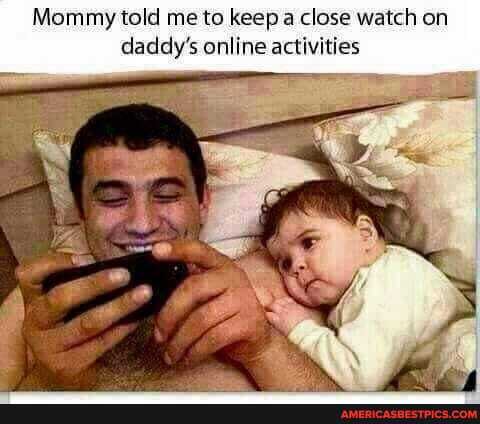Mommy told me to keep a close watch on daddy's online activities