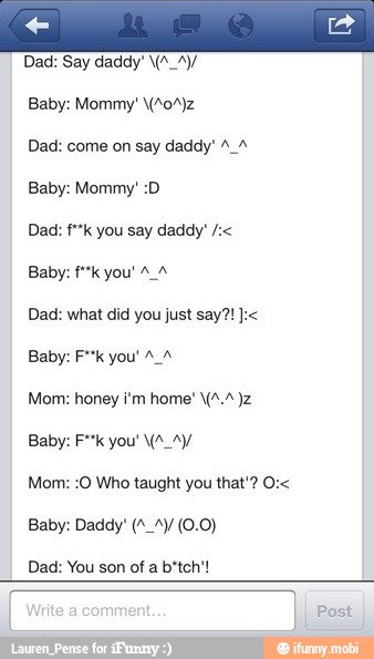 Dad: Say daddy IAS
Baby: Mommy' (092
Dad: come on say daddy" 2.4
Baby: you'