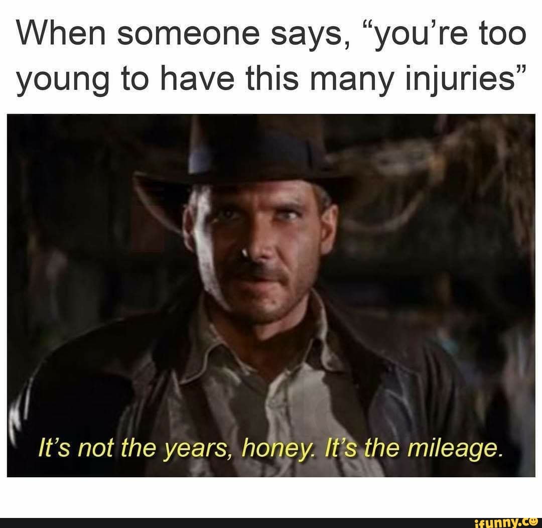 When someone says, “you’re too young to have this many injuries” f It’s