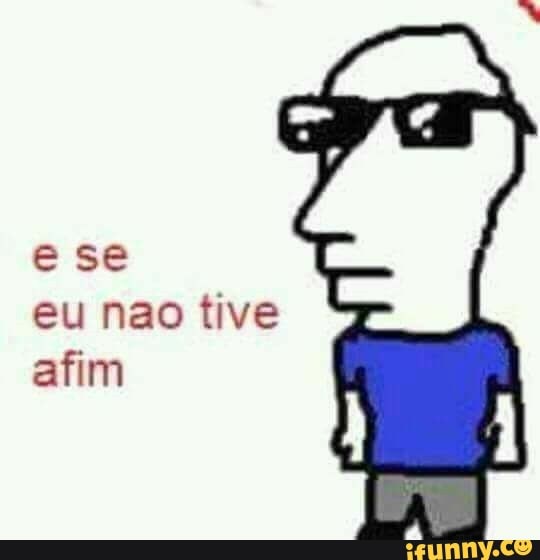 eu nao tive
afim