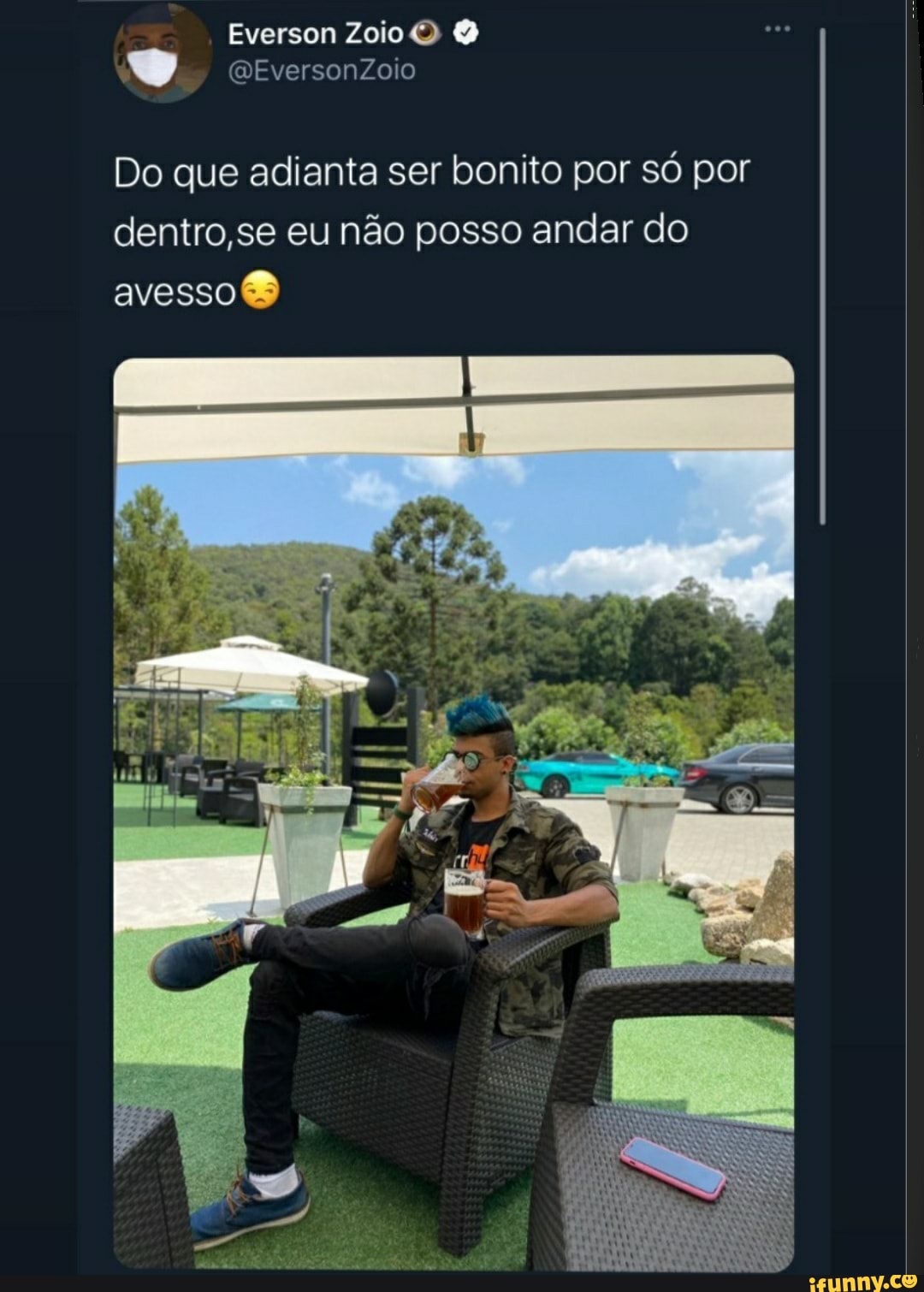 Do que adianta ser bonito por só por dentro, se eu não posso andar do
avesso