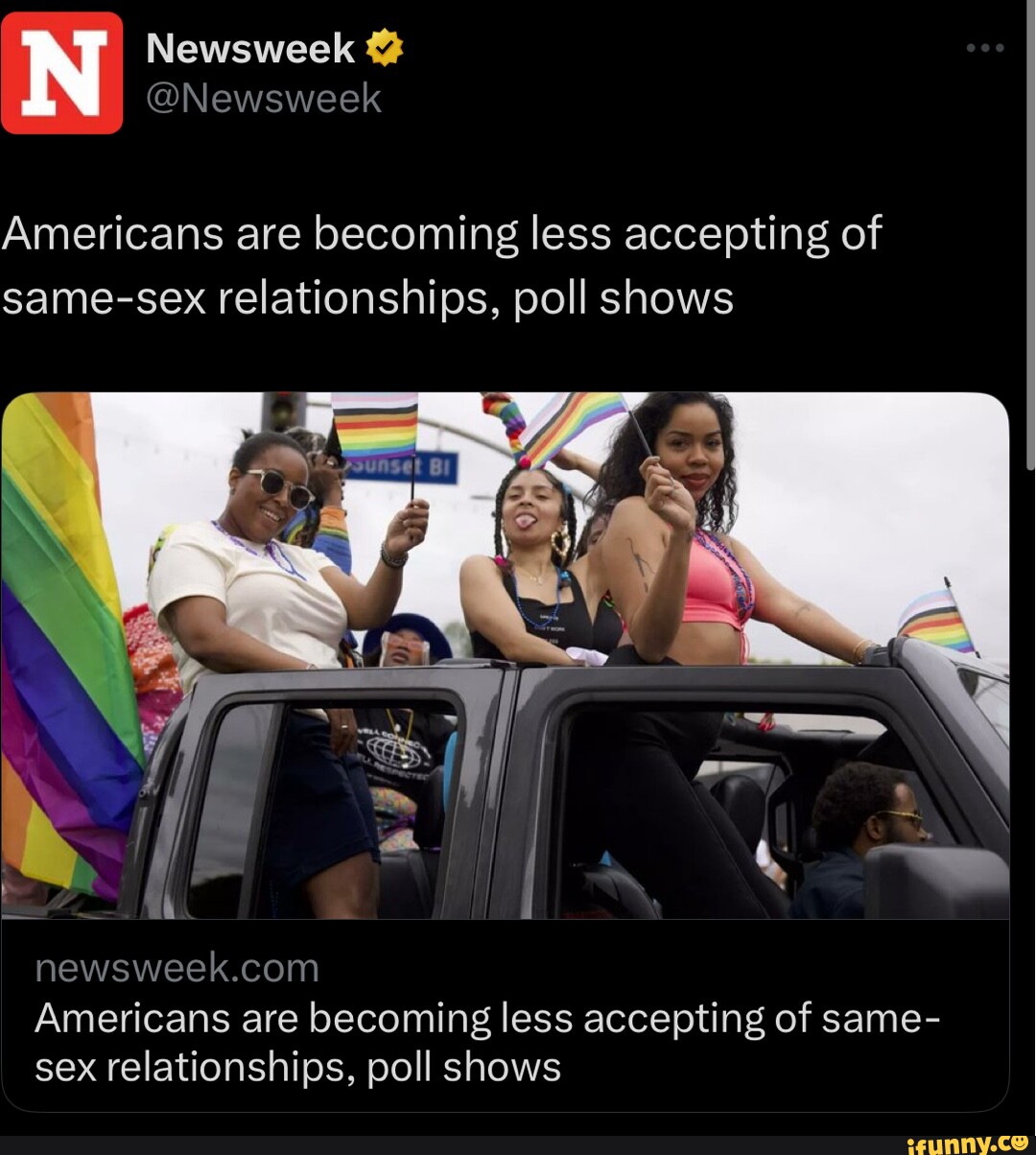 NewsweekNewsweek Americans are becoming less accepting of same-sex relationships, poll shows Americans are becoming less accepting of same- sex relationships, poll shows pic