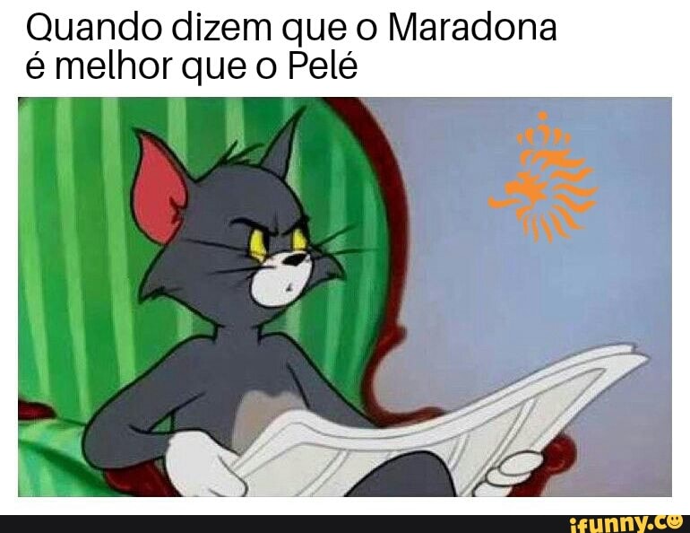 Quando dizem que o Maradona
é melhor que o Pelé