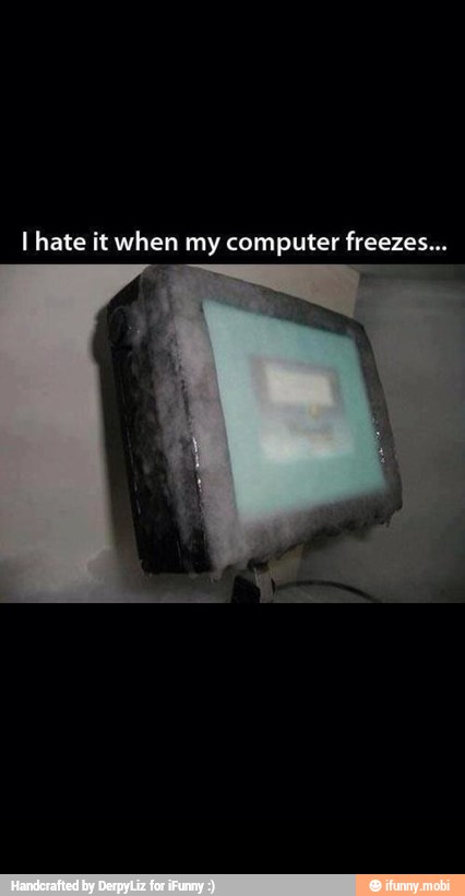 I hate it when my computer freezes... -