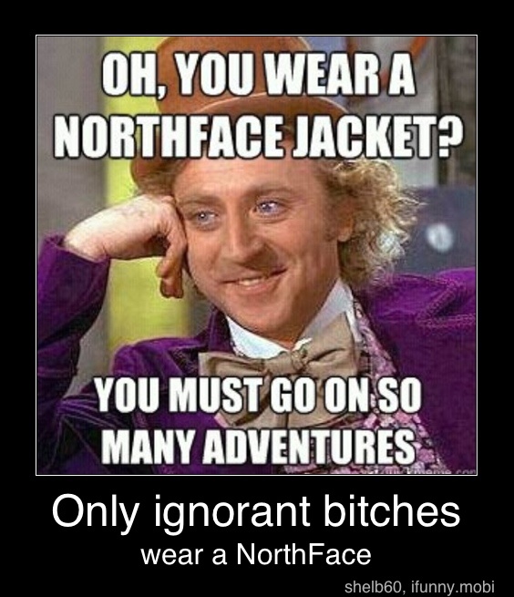 Northface Jacket Tea Many Adventures Only Ignorant Bitches Wear A Northface Only Ignorant Bitches Wear A Northface Ifunny