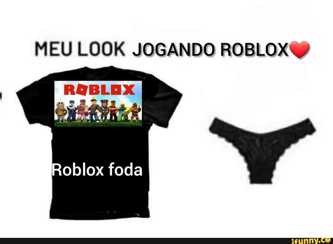 MEU LOOK JOGANDO ROBLOXW'
ROBLEX
oblox foda