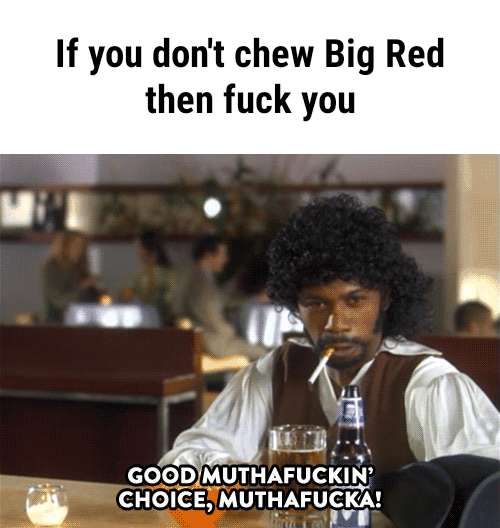wallpapers If You Don T Chew Big Red Gif if you don t chew big red then fuck you