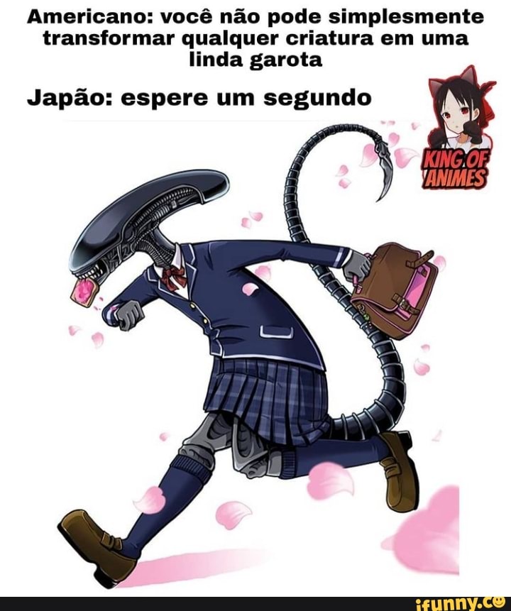 Americano: você não pode simplesmente transformar qualquer criatura em uma linda garota
Japão: espere um segundo