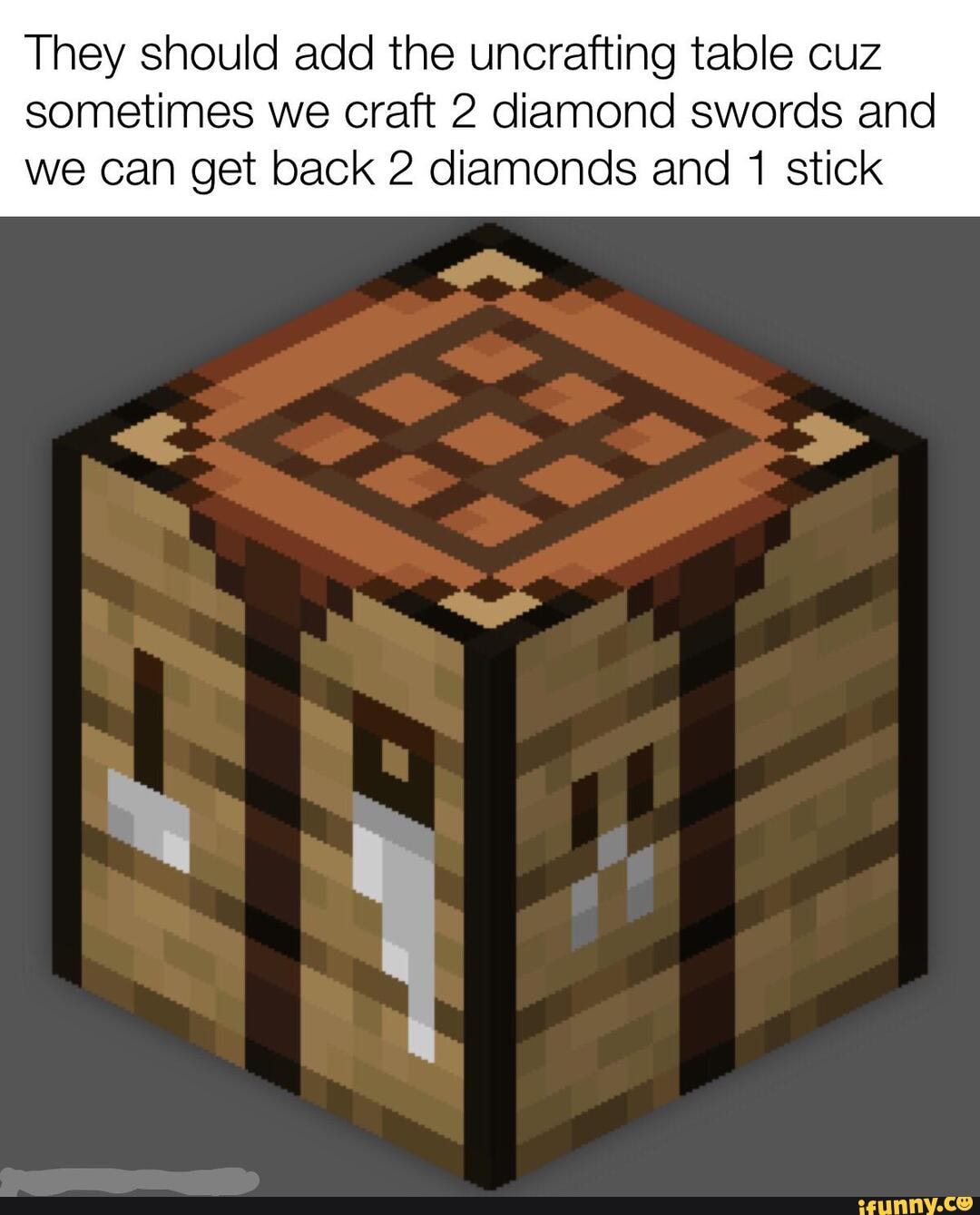 They should add the uncrafting table cuz sometimes we craft 2 diamond