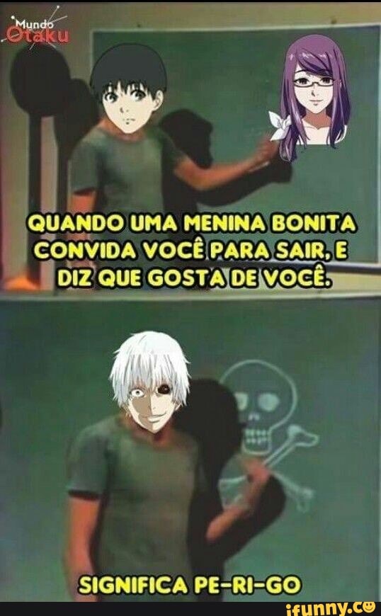 QUANDO UMA MENINA BONITA
CONVIDA VOCEIPARA SAIR, E
Foiz GOSTAJDE\V.OCE
SIGNIFICA PE-RI-GO I
