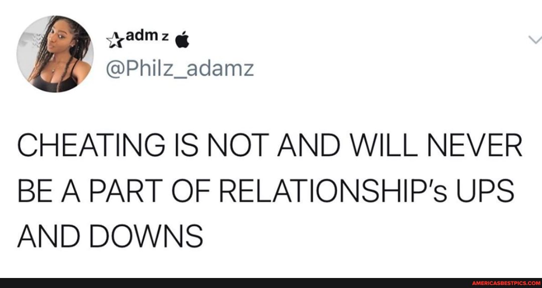@Philz_adamz
CHEATING IS NOT AND WILL NEVER BE A PART OF RELATIONSHIP's UPS AND DOWNS