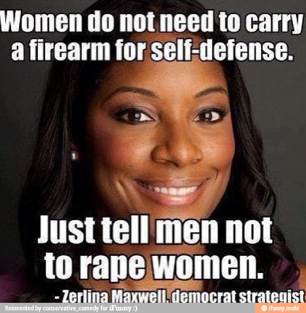 Women do not need to carry
a firearm for self-defense.
Just tellmen not
to rape women.
Mawwelldamoerat stratedist