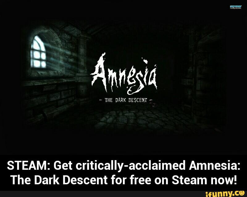 STEAM: Get criticaIIy-acclaimed Amnesia:
The Dark Descent for free on Steam now! - STEAM: Get critically-acclaimed Amnesia: The Dark Descent for free on Steam now!