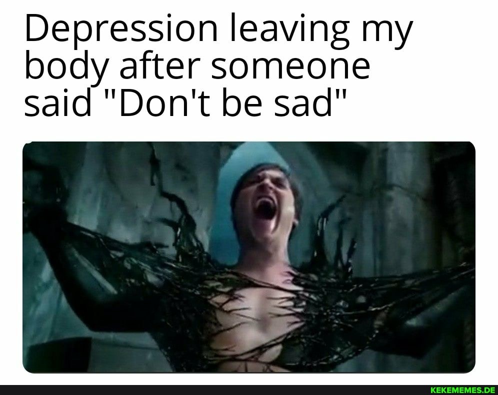 Depression leaving my body after someone said "Don't be sad"